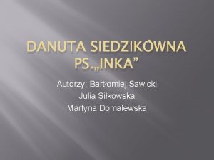 DANUTA SIEDZIKWNA PS INKA Autorzy Bartomiej Sawicki Julia