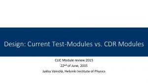 Design Current TestModules vs CDR Modules CLIC Module