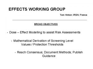 EFFECTS WORKING GROUP Tom Hinton IRSN France BROAD