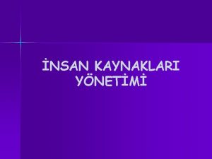 NSAN KAYNAKLARI YNETM NSAN KAYNAKLARININ NEM Gnmzde amalarna