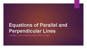 Write equations of parallel and perpendicular lines