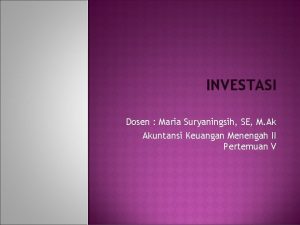 INVESTASI Dosen Maria Suryaningsih SE M Ak Akuntansi