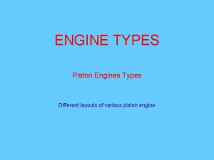 ENGINE TYPES Piston Engines Types Different layouts of