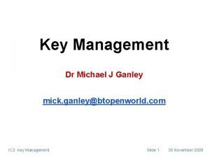 Key Management Dr Michael J Ganley mick ganleybtopenworld