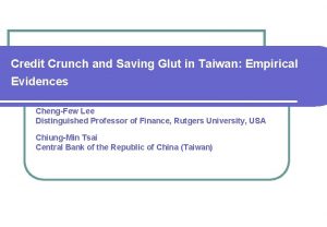 Credit Crunch and Saving Glut in Taiwan Empirical Credit Crunch and Saving Glut in Taiwan Empirical