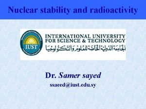 Nuclear stability and radioactivity Dr Samer sayed ssaeediust