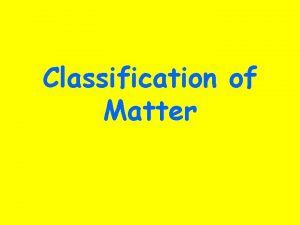 What are the two classifications of matter?