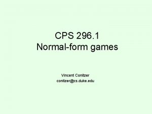 CPS 296 1 Normalform games Vincent Conitzer conitzercs