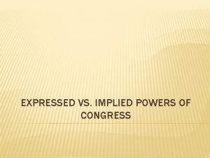 EXPRESSED VS IMPLIED POWERS OF CONGRESS EXPRESSED POWERS