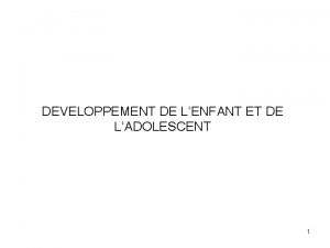 DEVELOPPEMENT DE LENFANT ET DE LADOLESCENT 1 LES