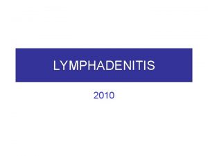 LYMPHADENITIS 2010 Lymfadenitidy Akutn nespecif lymfadenitis znt uzliny