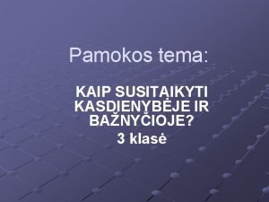 Pamokos tema KAIP SUSITAIKYTI KASDIENYBJE IR BANYIOJE 3