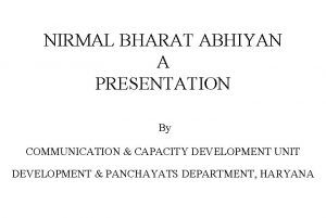 NIRMAL BHARAT ABHIYAN A PRESENTATION By COMMUNICATION CAPACITY