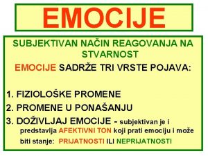 EMOCIJE SUBJEKTIVAN NAIN REAGOVANJA NA STVARNOST EMOCIJE SADRE