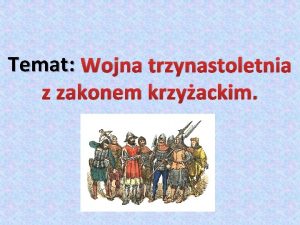 Temat Wojna trzynastoletnia z zakonem krzyackim Sytuacja po