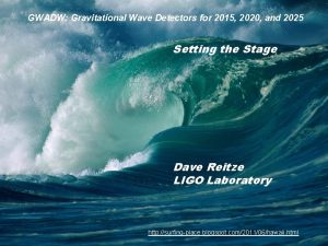 GWADW Gravitational Wave Detectors for 2015 2020 and