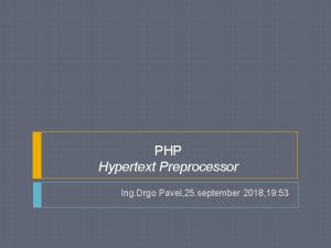 PHP Hypertext Preprocessor Ing Drgo Pavel 25 september