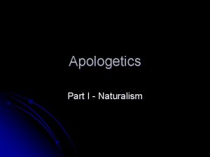 Apologetics Part I Naturalism Apologetics Are l Effective