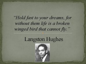 Hold fast to your dreams for without them life is a broken