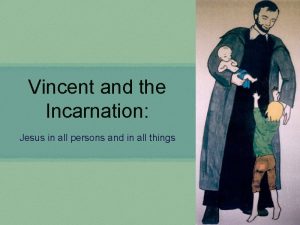 Vincent and the Incarnation Jesus in all persons
