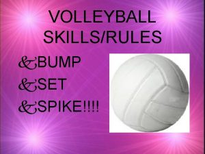 VOLLEYBALL SKILLSRULES k BUMP k SET k SPIKE