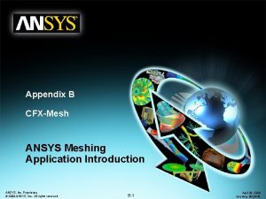 Appendix B CFXMesh ANSYS Meshing Application Introduction ANSYS Appendix B CFXMesh ANSYS Meshing Application Introduction ANSYS