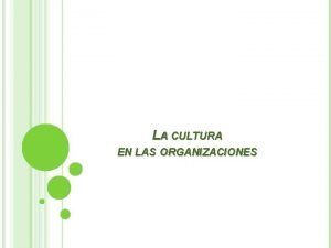 LA CULTURA EN LAS ORGANIZACIONES CULTURA Trmino antropolgico