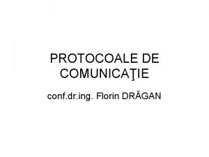 PROTOCOALE DE COMUNICAIE conf dr ing Florin DRGAN