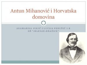 Antun Mihanovi i Horvatska domovina ANAMARIJA JUKI I