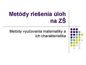 Metdy rieenia loh na Z Metdy vyuovania matematiky