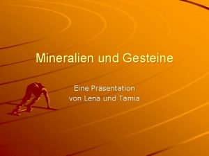Mineralien und Gesteine Eine Prsentation von Lena und