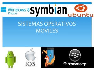 Sistemas operativos moviles Sistemas operativos moviles