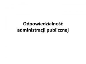 Odpowiedzialno administracji publicznej Odpowiedzialno administracji publicznej Cele odpowiedzialnoci