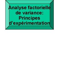 Analyse factorielle de variance Principes dexprimentation Plans groupes