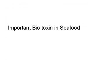 Important Bio toxin in Seafood Tetradotoxin This toxin