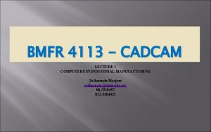 BMFR 4113 CADCAM LECTURE 1 COMPUTERS IN INDUSTRIAL