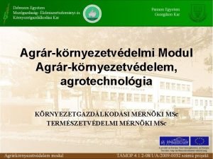 Agrrkrnyezetvdelmi Modul Agrrkrnyezetvdelem agrotechnolgia KRNYEZETGAZDLKODSI MRNKI MSc TERMSZETVDELMI