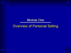 Module One Overview of Personal Selling Customizing the