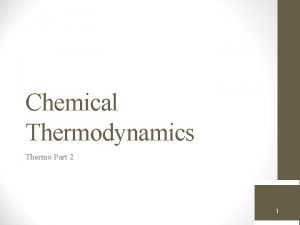Chemical Thermodynamics Thermo Part 2 Chemical Thermodynamics 1