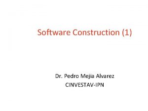 Software Construction 1 Dr Pedro Mejia Alvarez CINVESTAVIPN