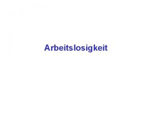 Arbeitslosigkeit Arbeitslosigkeit l l Wie misst man Arbeitslosigkeit