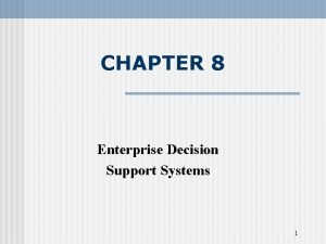 CHAPTER 8 Enterprise Decision Support Systems 1 Enterprise