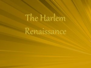 The Harlem Renaissance Harlem was not so much