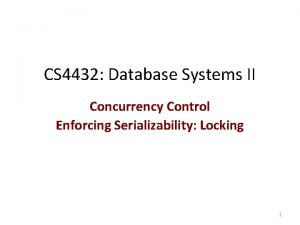 CS 4432 Database Systems II Concurrency Control Enforcing