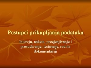 Postupci prikupljanja podataka Intervju anketa procjenjivanje i prosuivanje