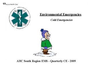 Environmental Emergencies Cold Emergencies AHC South Region EMS