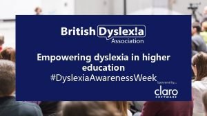 Empowering dyslexia in higher education Dyslexia Awareness Week