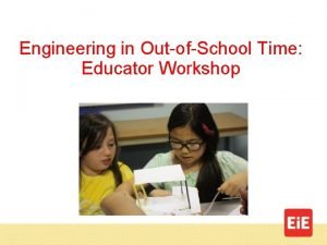 Engineering in OutofSchool Time Educator Workshop By the