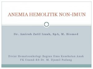 ANEMIA HEMOLITIK NONIMUN Dr Amirah Zatil Izzah Sp