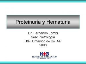 Proteinuria y Hematuria Dr Fernando Lombi Serv Nefrologa